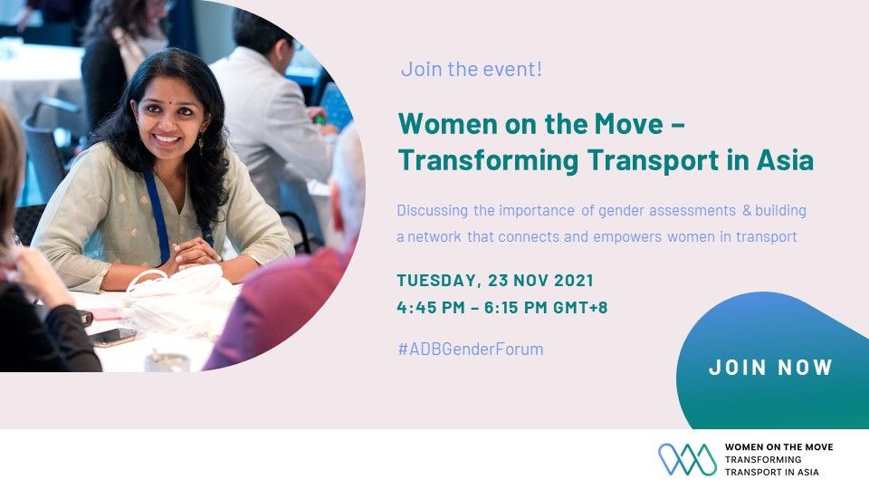 Join the event! Women on the Move - Transforming Transport in Asia Discussing the importance of gender assessments & building a network that connects and empowers women in transport TUESDAY, 23 NOV 2021 4:45 PM - 6:15 PM GMT+8 #ADBGenderForum