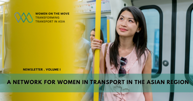 Women on public transport. on the left there is the WOMEN ON THE MOVE
TRANSFORMING
TRANSPORT IN ASIA Logo.
Below it says 'NEWSLETTER . VOLUME I
A NETWORK FOR WOMEN IN TRANSPORT IN THE ASIAN REGION'