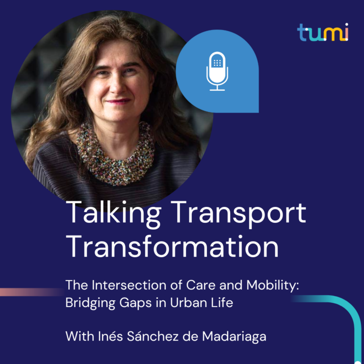 Podcast cover by TUMI: Talking Transport Transformation. The Intersection of Care and Mobility with Inés Sánchez de Madariaga